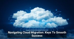 Keys to Seamless Cloud Migration Success